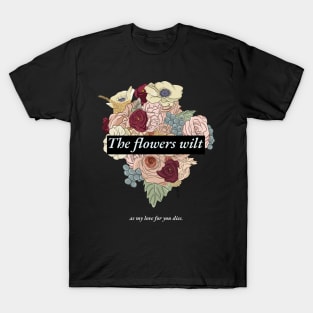 The Flowers Wilt T-Shirt
